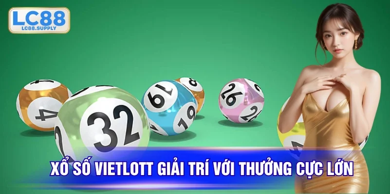 Xổ số Vietlott là loại hình giải trí thưởng lớn